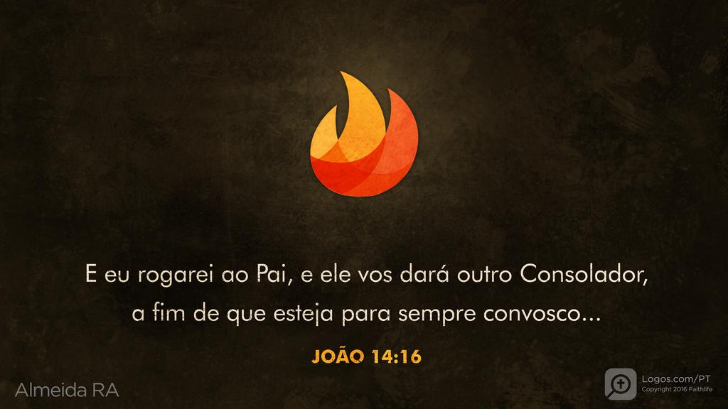 João 14.16: E eu rogarei ao Pai, e ele vos dará outro Consolador, a fim de que esteja para sempre convosco...