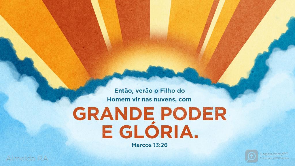 Marcos 13.26: Então, verão o Filho do Homem vir nas nuvens, com GRANDE PODER E GLÓRIA.
