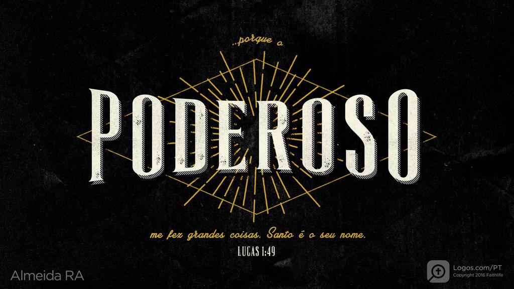Lucas 1.49: ...porque o PODEROSO me fez grandes coisas. Santo é o seu nome.