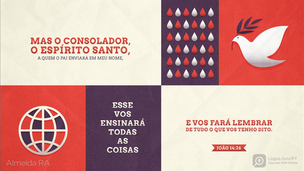 João 14.26: MAS O CONSOLADOR, O ESPÍRITO SANTO, A QUEM O PAI ENVIARÁ EM MEU NOME, ESSE VOS ENSINARÁ TODAS AS COISAS E VOS FARÁ LEMBRAR DE TUDO O QUE VOS TENHO DITO.