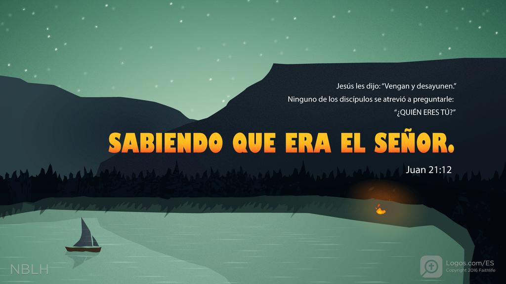 Juan 21:12: Jesús les dijo: “Vengan y desayunen.” Ninguno de los discípulos se atrevió a preguntarle: “¿QUIÉN ERES TÚ?” SABIENDO QUE ERA EL SEÑOR.