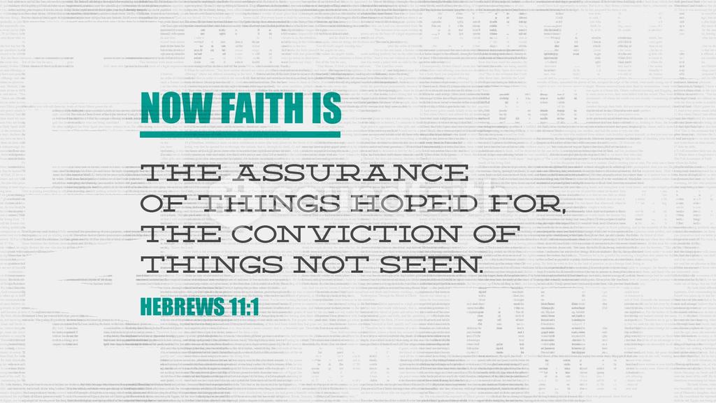 Now faith is the assurance of things hoped for, the conviction of things not seen. Hebrews 11:1