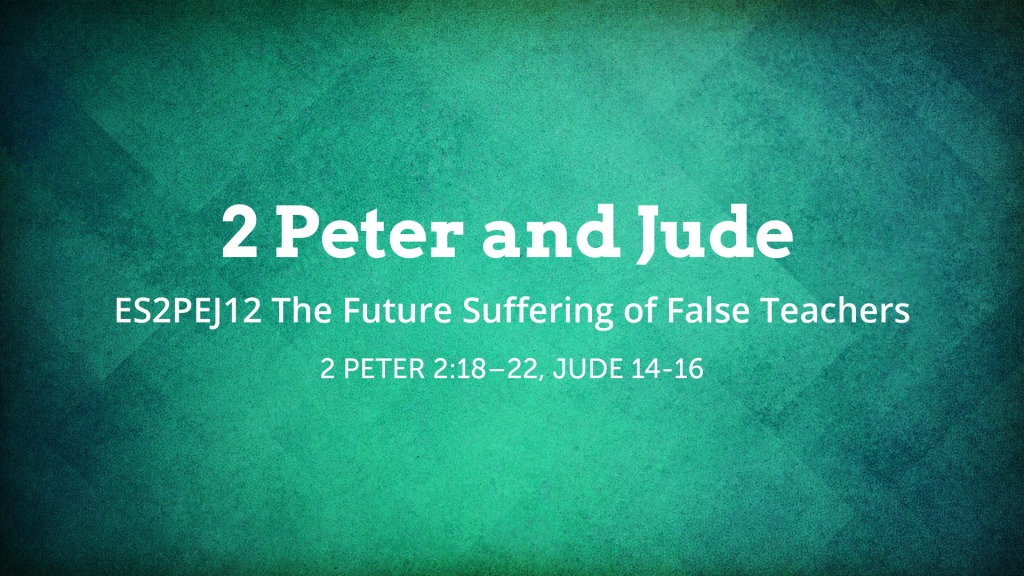 ES2PEJ12 2 Peter 2 18 22 Jude 14 16 The Future Suffering Of False es2pej12-2-peter-2-18-22-jude-14-16-the-future-suffering-of-false