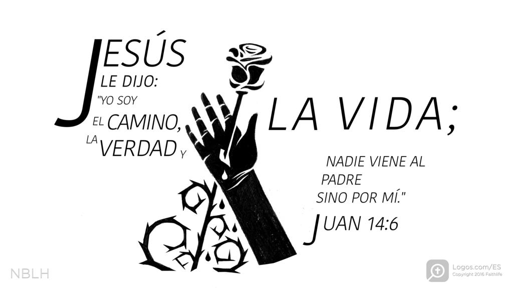 Juan 14:6: JESÚS LE DIJO: "YO SOY EL CAMINO, LA VERDAD Y LA VIDA; NADIE VIENE AL PADRE SINO POR MÍ."