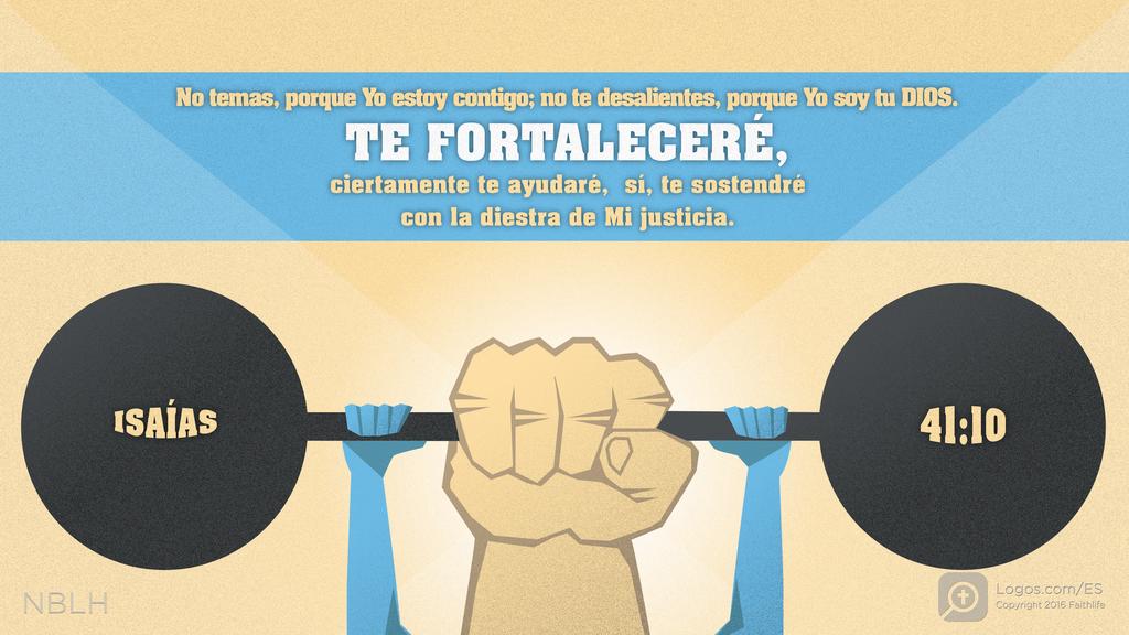 Isaías 41:10: No temas, porque Yo estoy contigo; no te desalientes, porque Yo soy tu DIOS. TE FORTALECERÉ, ciertamente te ayudaré, sí, te sostendré con la diestra de Mi justicia.