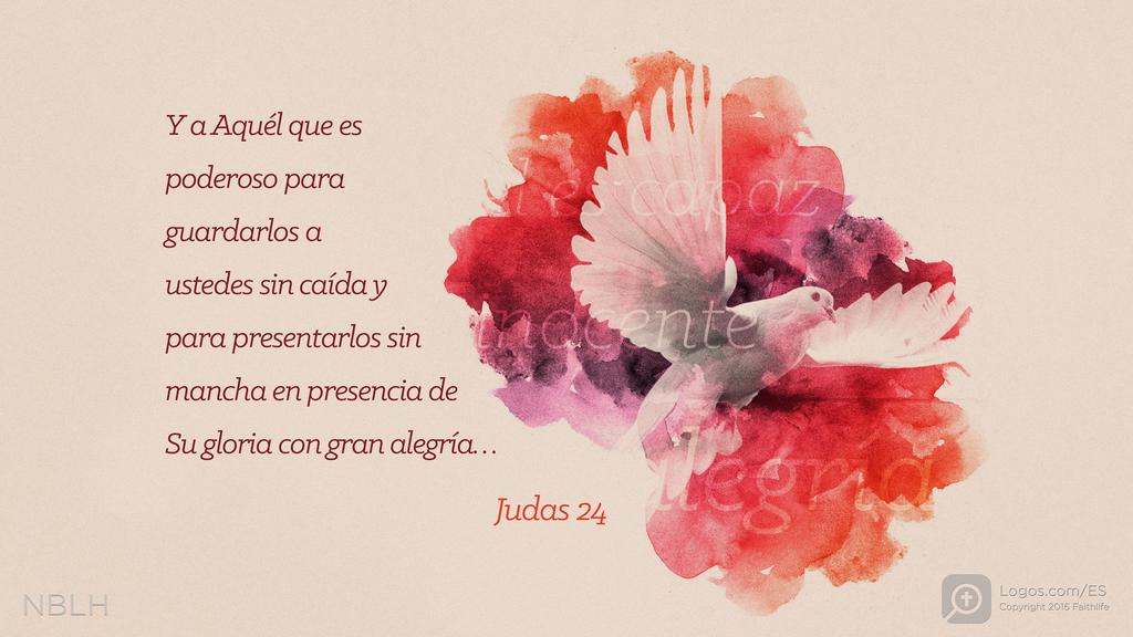 Judas 24: Y a Aquél que es poderoso para guardarlos a ustedes sin caída y para presentarlos sin mancha en presencia de Su gloria con gran alegría…