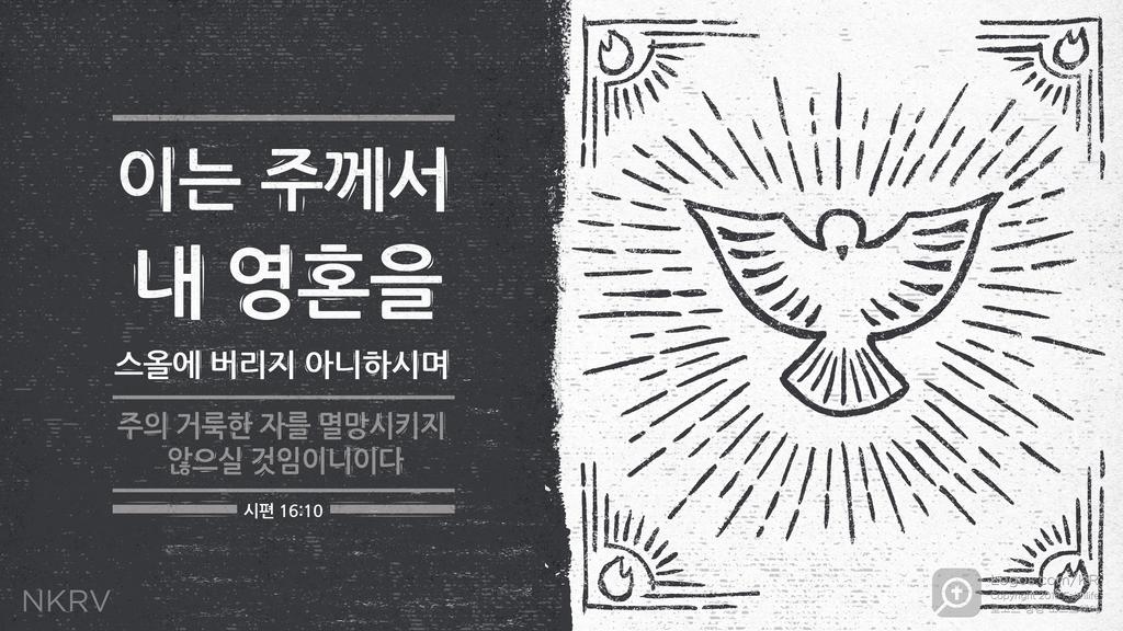 시편 16:10: 이는 주께서 내 영혼을 스올에 버리지 아니하시며 주의 거룩한 자를 멸망시키지 않으실 것임이니이다