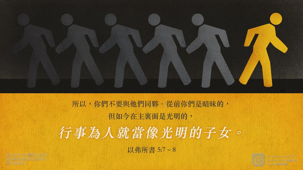 以弗所書 5：7–8: 所以，你們不要與他們同夥。從前你們是暗昧的，但如今在主裏面是光明的，行事為人就當像光明的子女。