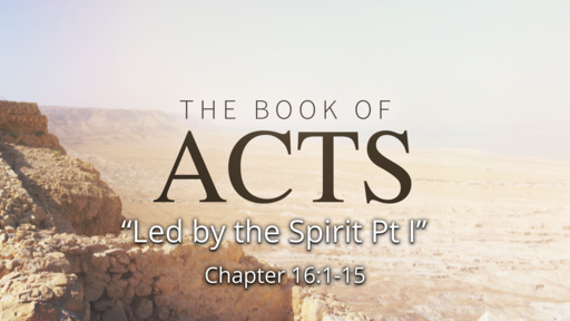Acts 16:1-15 "Led by the Spirit Pt 1"