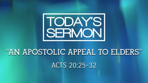 An Apostolic Appeal to Elders (Acts 20:25-32)