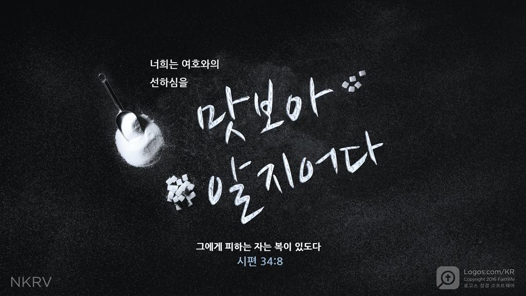 시편 34:8: 너희는 여호와의 선하심을 맛보아 알지어다 그에게 피하는 자는 복이 있도다