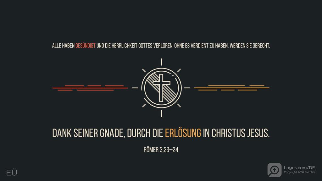 Römer 3,23–24: ALLE HABEN GESÜNDIGT UND DIE HERRLICHKEIT GOTTES VERLOREN. OHNE ES VERDIENT ZU HABEN, WERDEN SIE GERECHT, DANK SEINER GNADE, DURCH DIE ERLÖSUNG IN CHRISTUS JESUS.