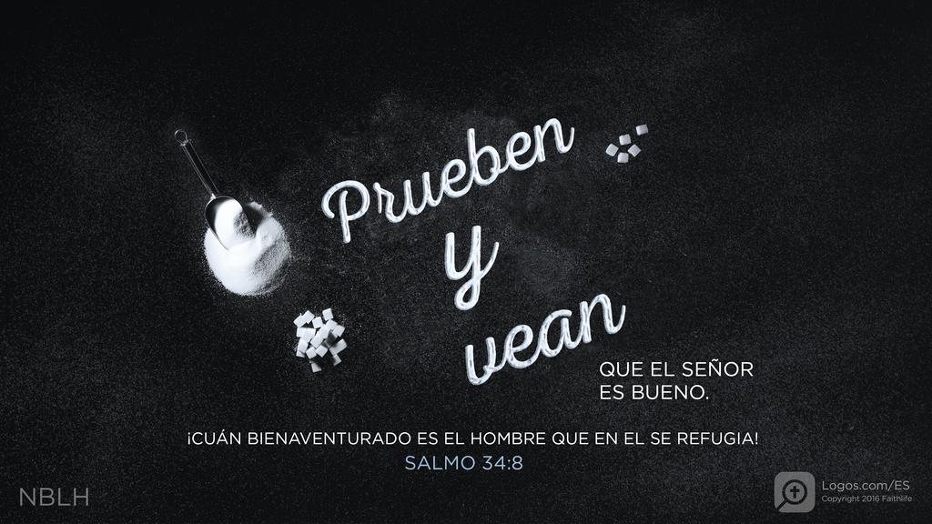 Salmo 34:8: PRUEBEN Y VEAN QUE EL SEÑOR es bueno. ¡CUÁN BIENAVENTURADO ES EL HOMBRE QUE EN EL SE REFUGIA!
