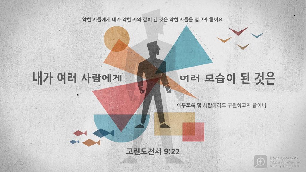 고린도전서 9:22: 약한 자들에게 내가 약한 자와 같이 된 것은 약한 자들을 얻고자 함이요 내가 여러 사람에게 여러 모습이 된 것은 아무쪼록 몇 사람이라도 구원하고자 함이니