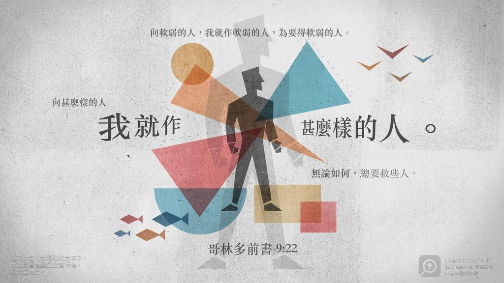 哥林多前書 9：22: 向軟弱的人，我就作軟弱的人，為要得軟弱的人。向甚麼樣的人，我就作甚麼樣的人。無論如何，總要救些人。