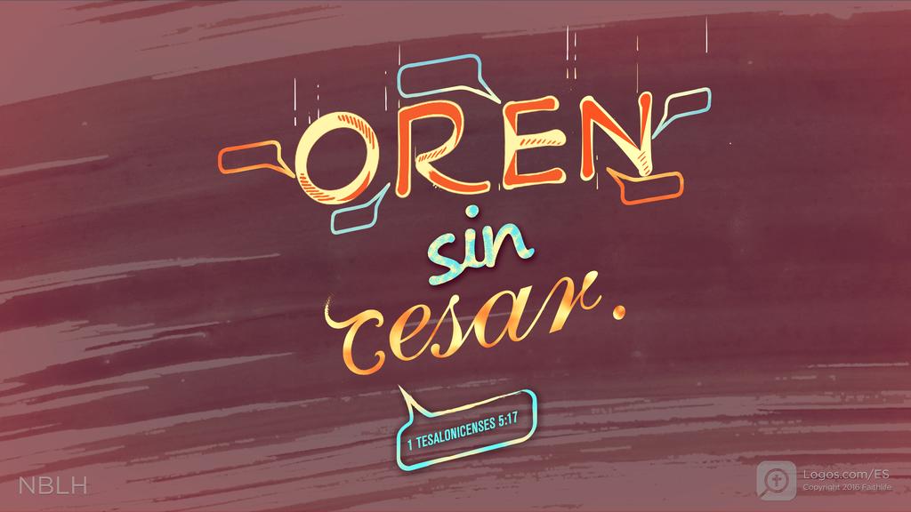1 Tesalonicenses 5:17: OREN sin cesar.