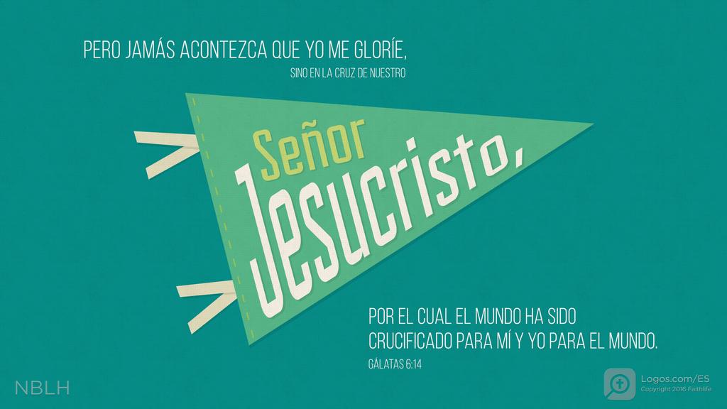 Gálatas 6:14: PERO JAMÁS ACONTEZCA QUE YO ME GLORÍE, SINO EN LA CRUZ DE NUESTRO Señor Jesucristo, POR EL CUAL EL MUNDO HA SIDO CRUCIFICADO PARA MÍ Y YO PARA EL MUNDO.
