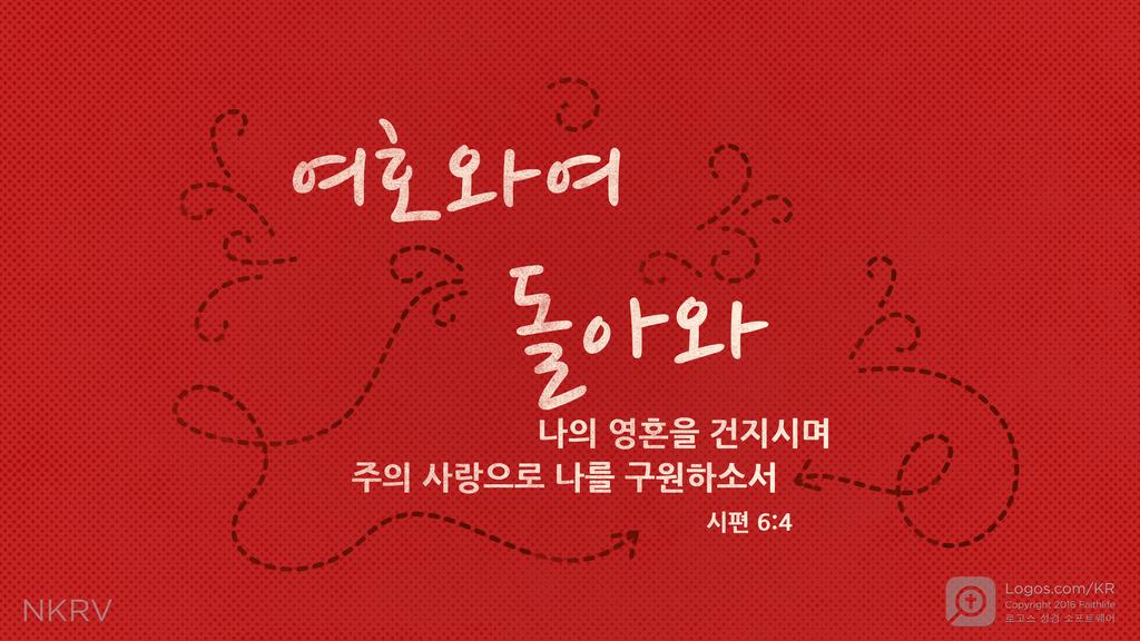 시편 6:4: 여호와여 돌아와 나의 영혼을 건지시며 주의 사랑으로 나를 구원하소서