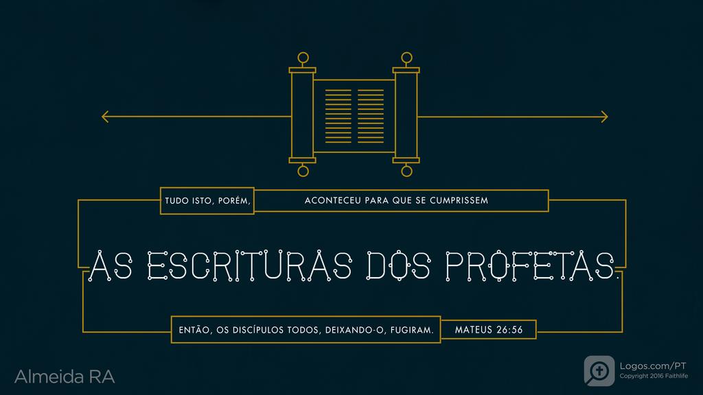 Mateus 26.56: TUDO ISTO, PORÉM, ACONTECEU PARA QUE SE CUMPRISSEM AS ESCRITURAS DOS PROFETAS. ENTÃO, OS DISCÍPULOS TODOS, DEIXANDO-O, FUGIRAM.