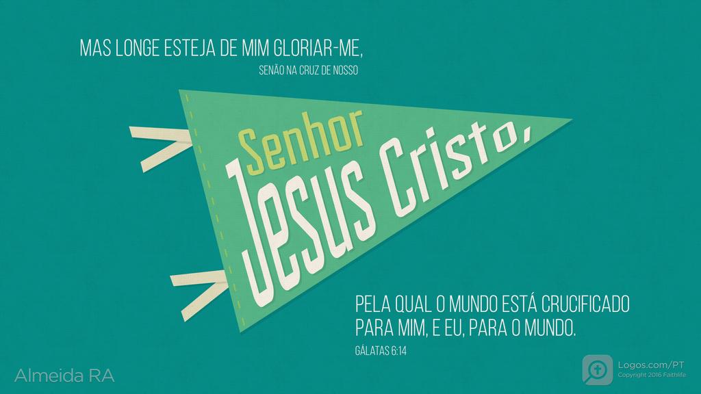 Gálatas 6.14: MAS LONGE ESTEJA DE MIM GLORIAR-ME, SENÃO NA CRUZ DE NOSSO Senhor Jesus Cristo, PELA QUAL O MUNDO ESTÁ CRUCIFICADO PARA MIM, E EU, PARA O MUNDO.