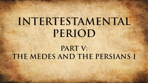 The Medes and the Persians I | Intertestamental Period