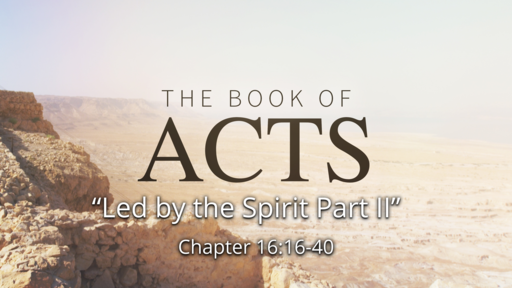  Acts 16:16-40 "Led by the Spirit...Part II"