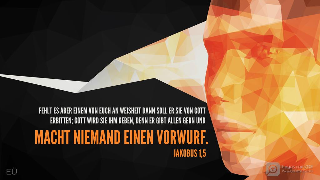 Jakobus 1,5: FEHLT ES ABER EINEM VON EUCH AN WEISHEIT, DANN SOLL ER SIE VON GOTT ERBITTEN; GOTT WIRD SIE IHM GEBEN, DENN ER GIBT ALLEN GERN UND MACHT NIEMAND EINEN VORWURF.