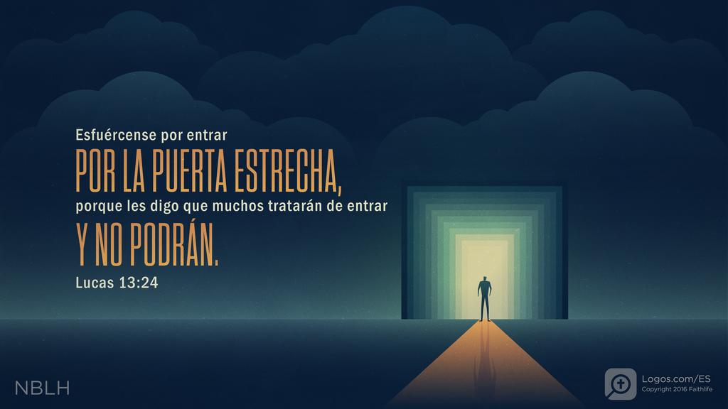 Lucas 13:24: Esfuércense por entrar POR LA PUERTA ESTRECHA, porque les digo que muchos tratarán de entrar Y NO PODRÁN.