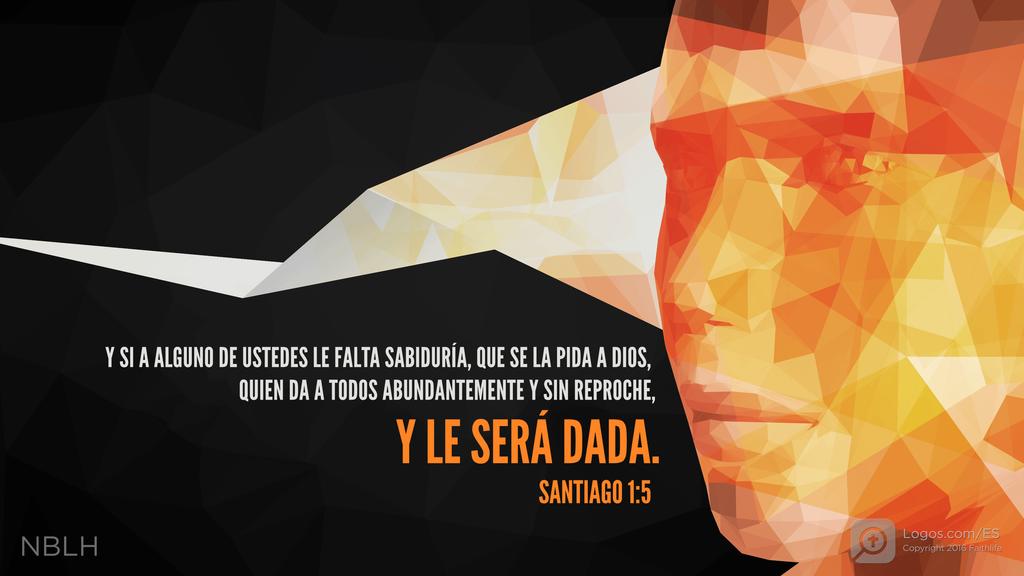Santiago 1:5: Y SI A ALGUNO DE USTEDES LE FALTA SABIDURÍA, QUE SE LA PIDA A DIOS, QUIEN DA A TODOS ABUNDANTEMENTE Y SIN REPROCHE, Y LE SERÁ DADA.