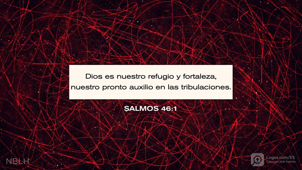 Salmo 46:1: Dios es nuestro refugio y fortaleza, nuestro pronto auxilio en las tribulaciones.