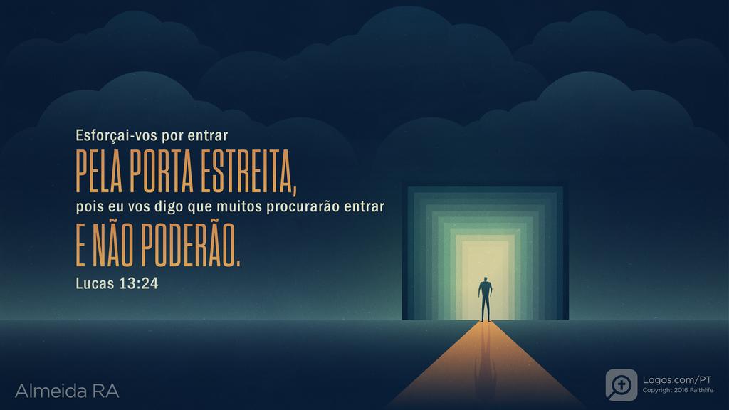 Lucas 13.24: Esforçai-vos por entrar PELA PORTA ESTREITA, pois eu vos digo que muitos procurarão entrar E NÃO PODERÃO.