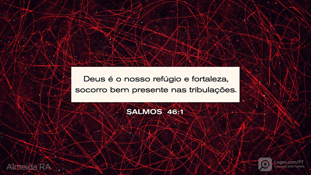 Salmo 46.1: Deus é o nosso refúgio e fortaleza, socorro bem presente nas tribulações.