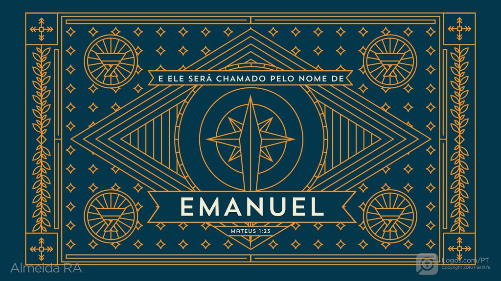 Mateus 1.23: E ELE SERÁ CHAMADO PELO NOME DE EMANUEL