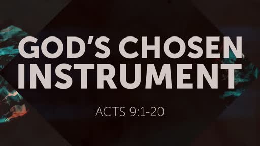God's Chosen Instrument Acts: 9:1-20