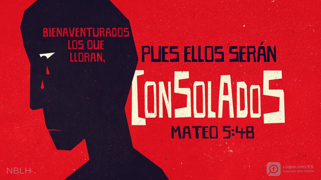 Mateo 5:4: BIENAVENTURADOS LOS QUE LLORAN, PUES ELLOS SERÁN CONSOLADOS