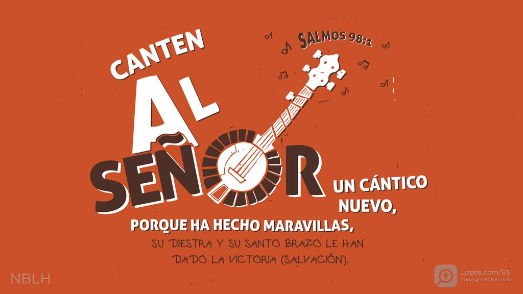 Salmo 98:1: CANTEN AL SEÑOR UN CÁNTICO NUEVO, PORQUE HA HECHO MARAVILLAS, SU DIESTRA Y SU SANTO BRAZO LE HAN DADO LA VICTORIA (SALVACIÓN).