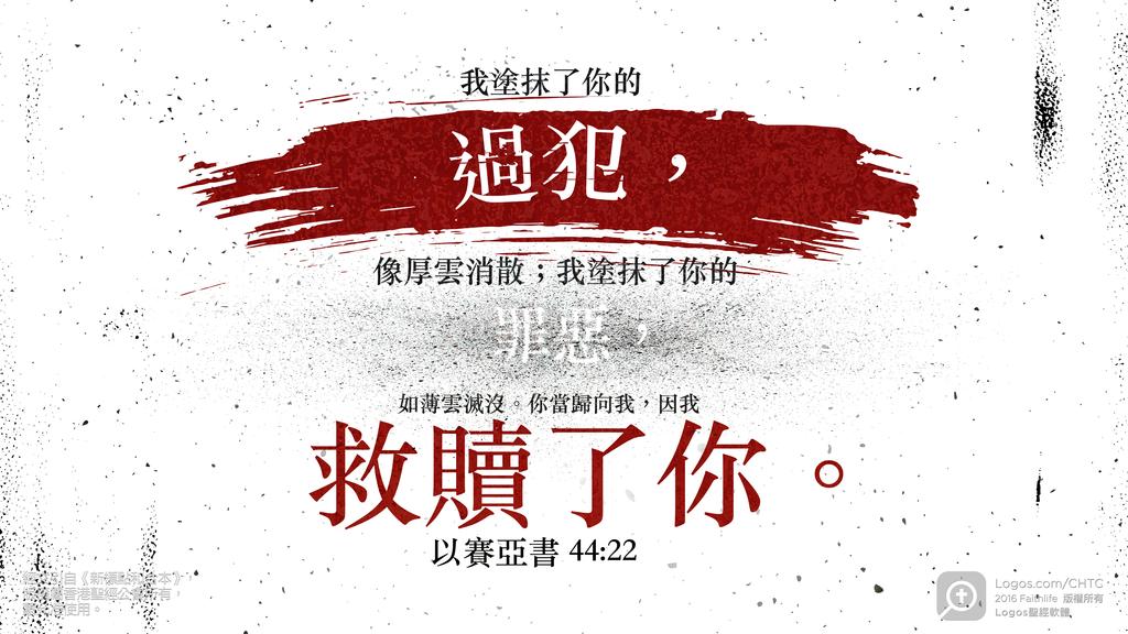以賽亞書 44：22: 我塗抹了你的過犯，像厚雲消散；我塗抹了你的罪惡，如薄雲滅沒。你當歸向我，因我救贖了你。