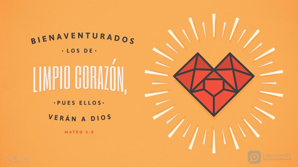 Mateo 5:8: BIENAVENTURADOS LOS DE LIMPIO CORAZÓN, PUES ELLOS VERÁN A DIOS