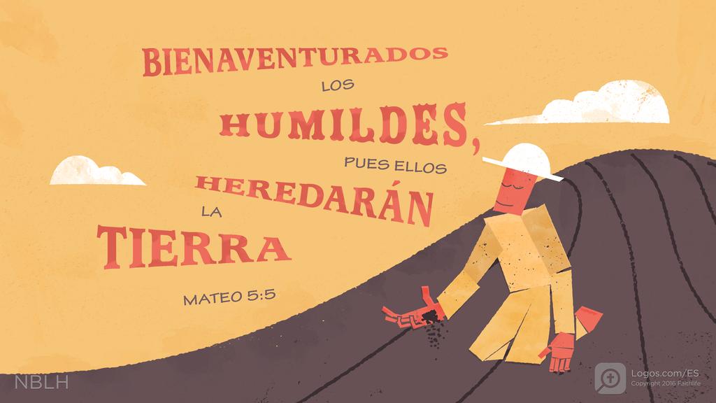 Mateo 5:5: BIENAVENTURADOS LOS HUMILDES, PUES ELLOS HEREDARÁN LA TIERRA