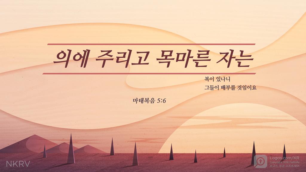 마태복음 5:6: 의에 주리고 목마른 자는 복이 있나니 그들이 배부를 것임이요
