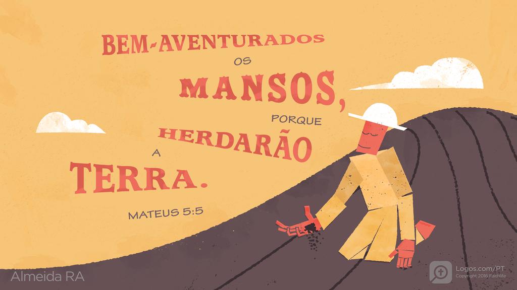 Mateus 5.5: BEM-AVENTURADOS OS MANSOS, PORQUE HERDARÃO A TERRA.