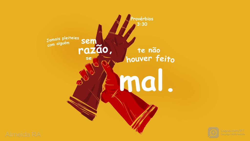 Provérbios 3.30: Jamais pleiteies com alguém sem razão, se te não houver feito mal.