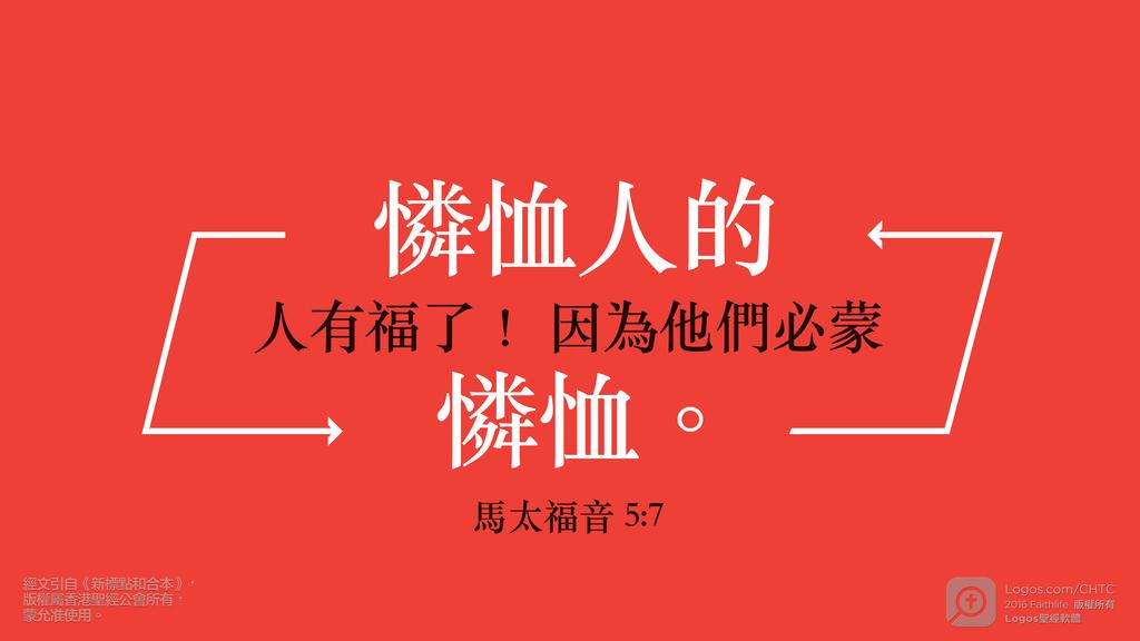 馬太福音 5：7: 憐恤人的人有福了！因為他們必蒙憐恤。