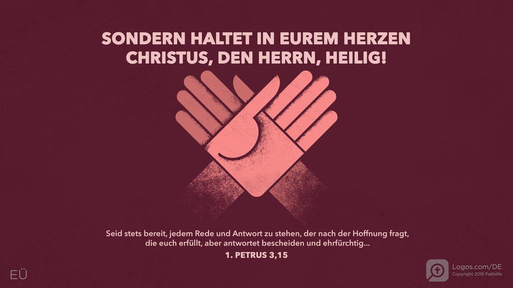 1. Petrus 3,15: SONDERN HALTET IN EUREM HERZEN CHRISTUS, DEN HERRN, HEILIG! Seid stets bereit, jedem Rede und Antwort zu stehen, der nach der Hoffnung fragt, die euch erfüllt, aber antwortet bescheiden und ehrfürchtig...