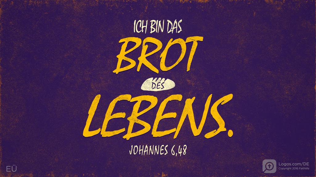 Johannes 6,48: ICH BIN DAS BROT DES LEBENS.