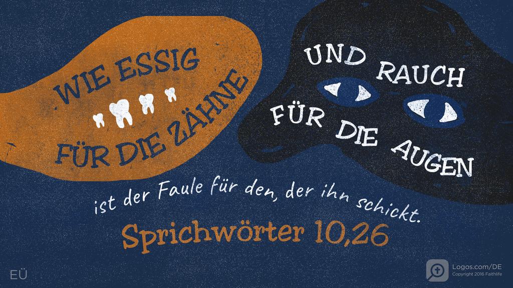 Sprüche 10,26: WIE ESSIG FÜR DIE ZÄHNE UND RAUCH FÜR DIE AUGEN ist der Faule für den, der ihn schickt.