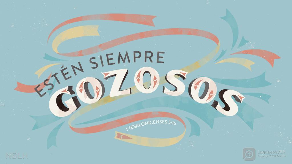 1 Tesalonicenses 5:16: ESTÉN SIEMPRE GOZOSOS
