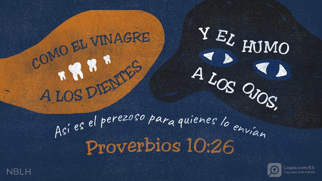 Proverbios 10:26: COMO EL VINAGRE A LOS DIENTES Y EL HUMO A LOS OJOS, Así es el perezoso para quienes lo envían