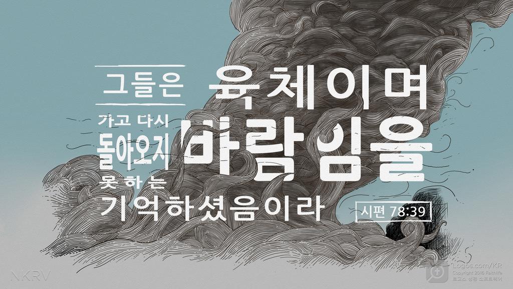 시편 78:39: 그들은  육체이며 가고 다시 돌아오지 못하는  바람임을 기억하셨음이라