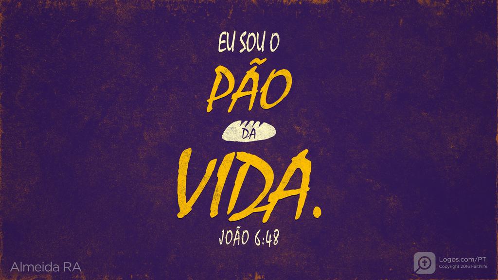 João 6.48: EU SOU O PÃO DA VIDA.